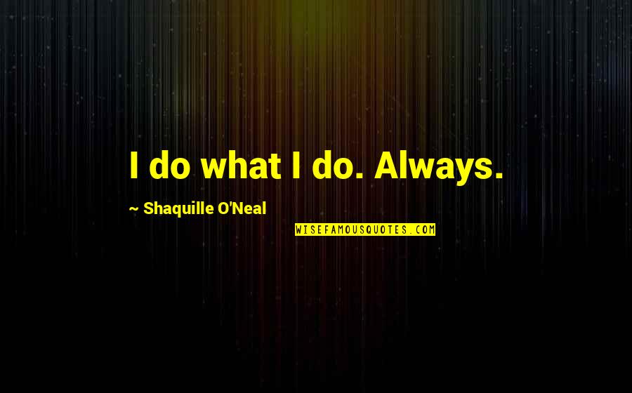 Emsley Clive Quotes By Shaquille O'Neal: I do what I do. Always. Emsley Clive Quotes By Shaquille O'Neal: I do what I do. Always.