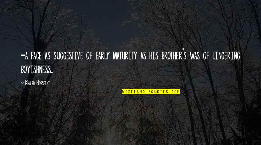 Emsley Davis Quotes By Khaled Hosseini: -a face as suggestive of early maturity as Emsley Davis Quotes By Khaled Hosseini: -a face as suggestive of early maturity as