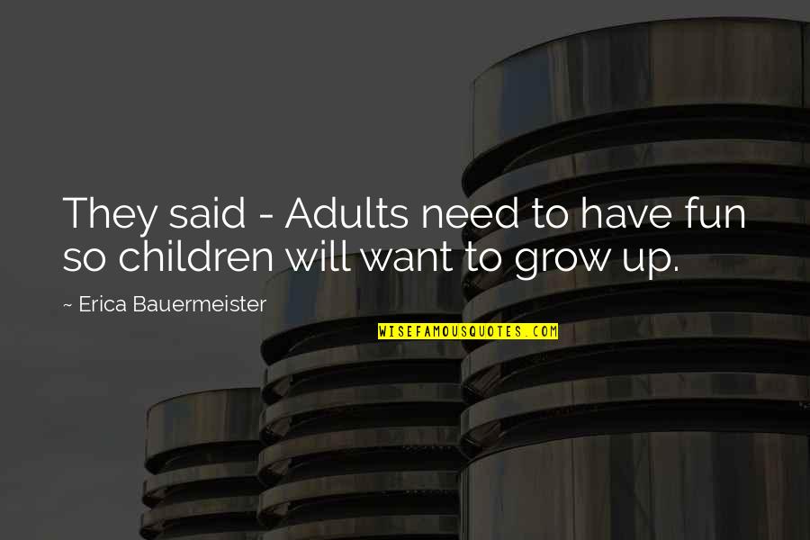 Emslie Mae Quotes By Erica Bauermeister: They said - Adults need to have fun Emslie Mae Quotes By Erica Bauermeister: They said - Adults need to have fun