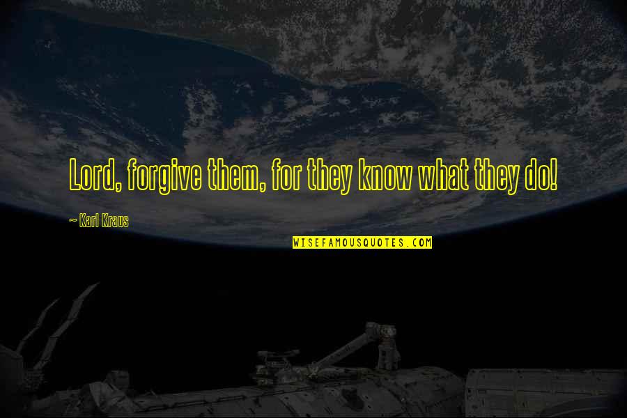 Emslie Mae Quotes By Karl Kraus: Lord, forgive them, for they know what they Emslie Mae Quotes By Karl Kraus: Lord, forgive them, for they know what they