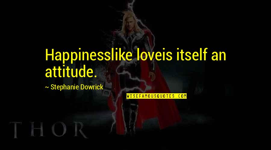 Emslie Mae Quotes By Stephanie Dowrick: Happinesslike loveis itself an attitude. Emslie Mae Quotes By Stephanie Dowrick: Happinesslike loveis itself an attitude.