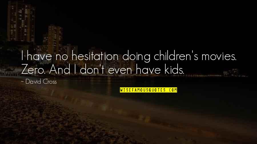 Emswiler Construction Quotes By David Cross: I have no hesitation doing children's movies. Zero.