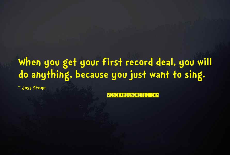 Emt Inspirational Quotes By Joss Stone: When you get your first record deal, you Emt Inspirational Quotes By Joss Stone: When you get your first record deal, you