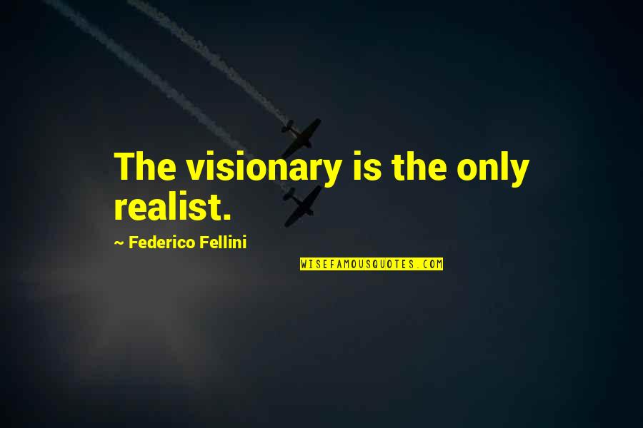 Emt Paramedic Quotes By Federico Fellini: The visionary is the only realist.