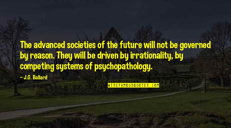 Emt Saving Lives Quotes By J.G. Ballard: The advanced societies of the future will not