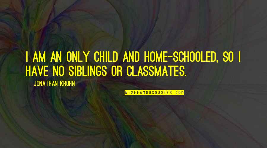 Emts Quotes By Jonathan Krohn: I am an only child and home-schooled, so