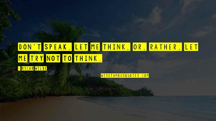 Emtyness Quotes By Oscar Wilde: Don't speak. Let me think, or, rather, let