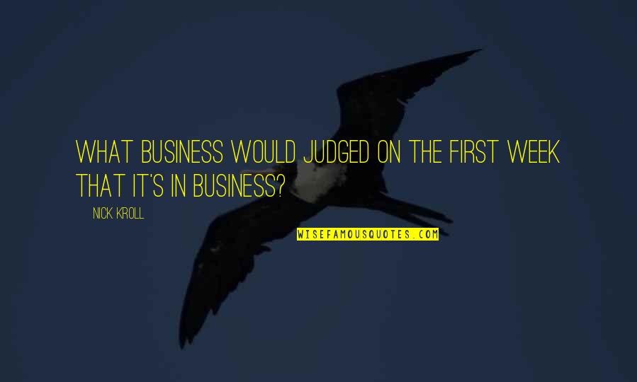 Emu Bird Quotes By Nick Kroll: What business would judged on the first week
