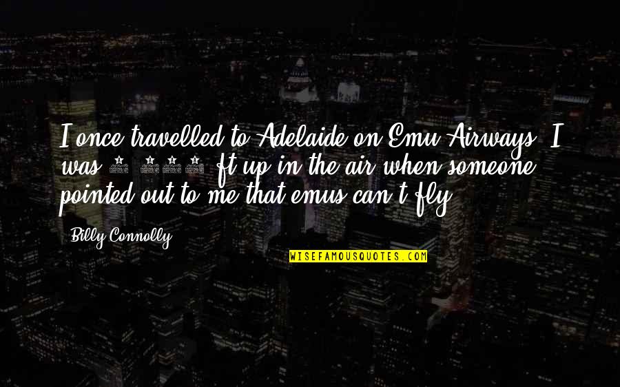 Emu Quotes By Billy Connolly: I once travelled to Adelaide on Emu Airways.