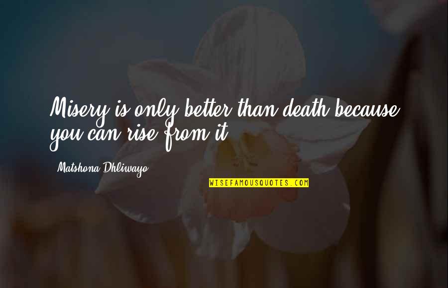 Emulate Define Quotes By Matshona Dhliwayo: Misery is only better than death because you