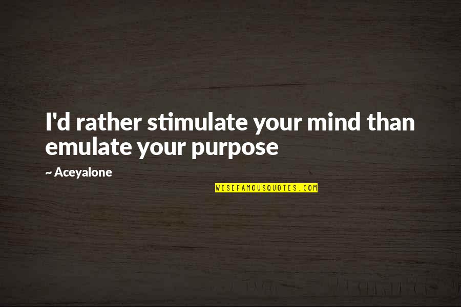 Emulate Quotes By Aceyalone: I'd rather stimulate your mind than emulate your