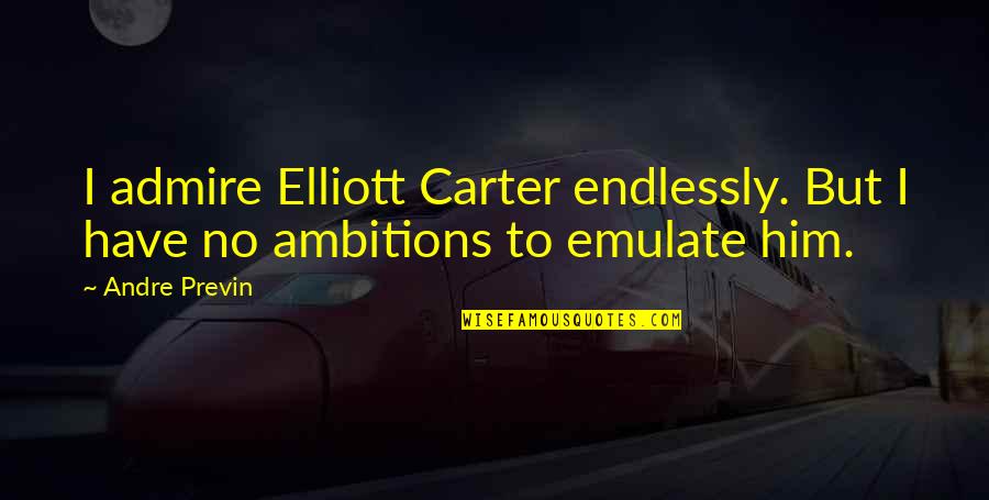 Emulate Quotes By Andre Previn: I admire Elliott Carter endlessly. But I have