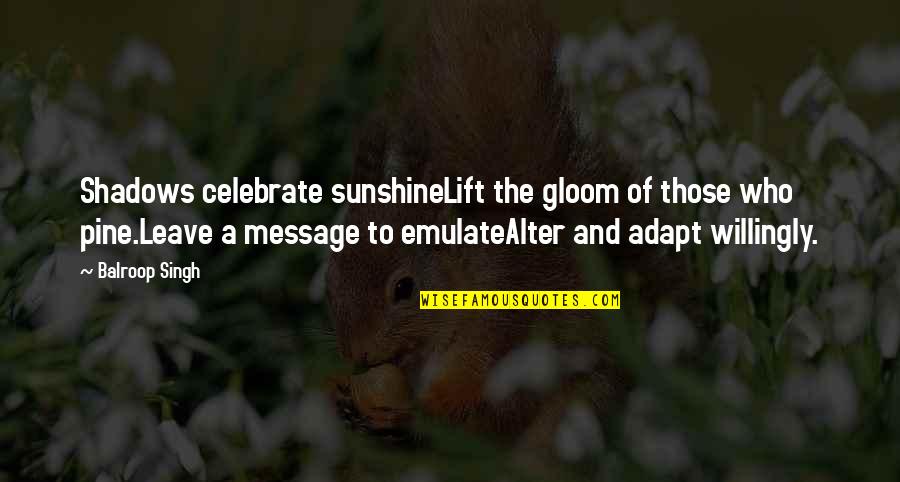 Emulate Quotes By Balroop Singh: Shadows celebrate sunshineLift the gloom of those who