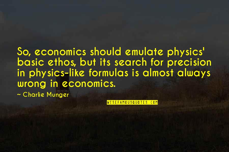Emulate Quotes By Charlie Munger: So, economics should emulate physics' basic ethos, but