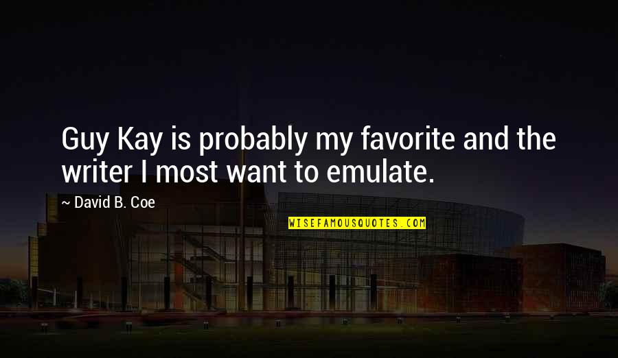 Emulate Quotes By David B. Coe: Guy Kay is probably my favorite and the