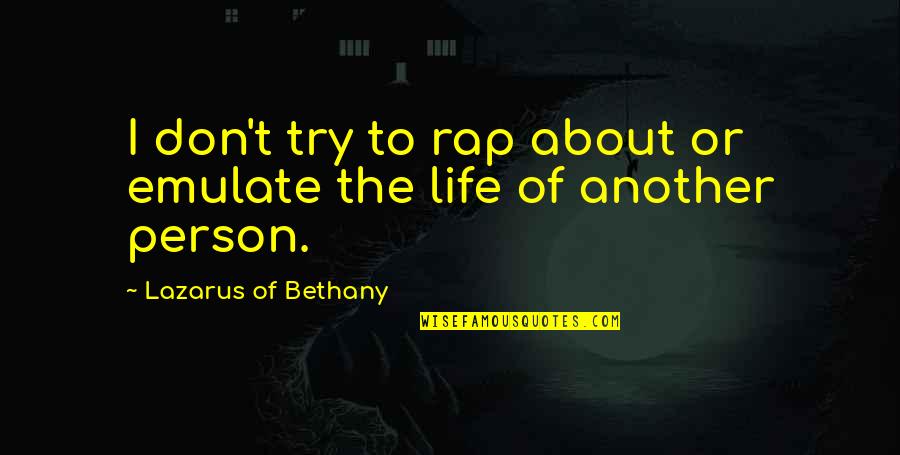 Emulate Quotes By Lazarus Of Bethany: I don't try to rap about or emulate