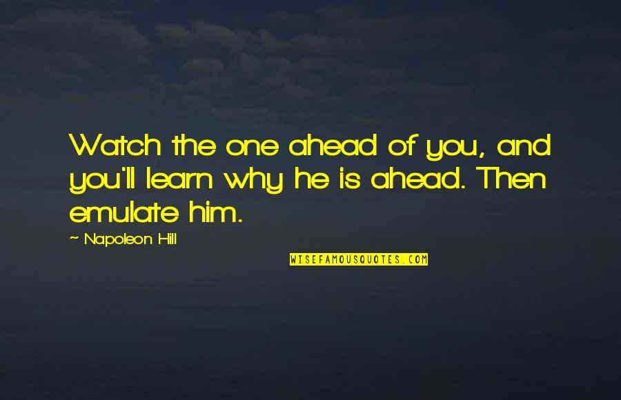 Emulate Quotes By Napoleon Hill: Watch the one ahead of you, and you'll