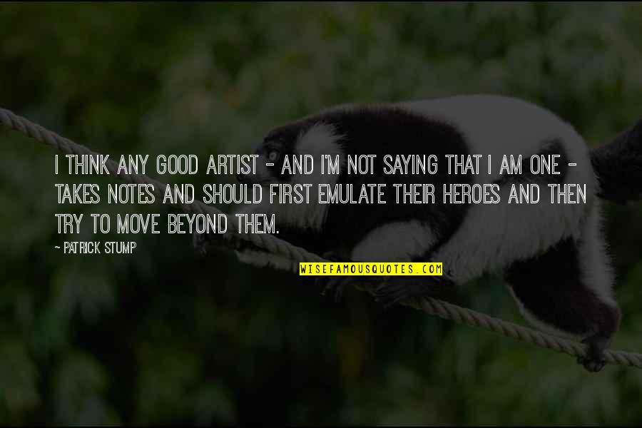 Emulate Quotes By Patrick Stump: I think any good artist - and I'm