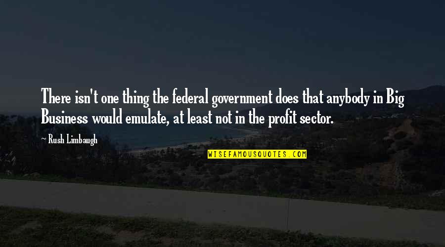 Emulate Quotes By Rush Limbaugh: There isn't one thing the federal government does