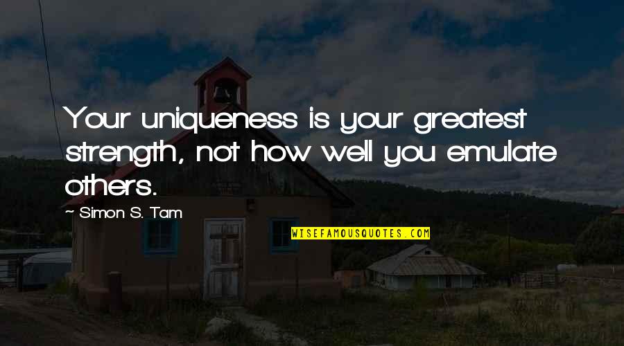 Emulate Quotes By Simon S. Tam: Your uniqueness is your greatest strength, not how