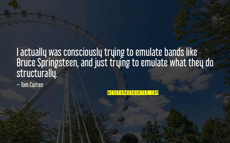 Emulate Quotes By Tom Curren: I actually was consciously trying to emulate bands