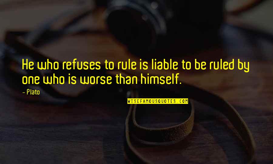 Emulated Devices Quotes By Plato: He who refuses to rule is liable to