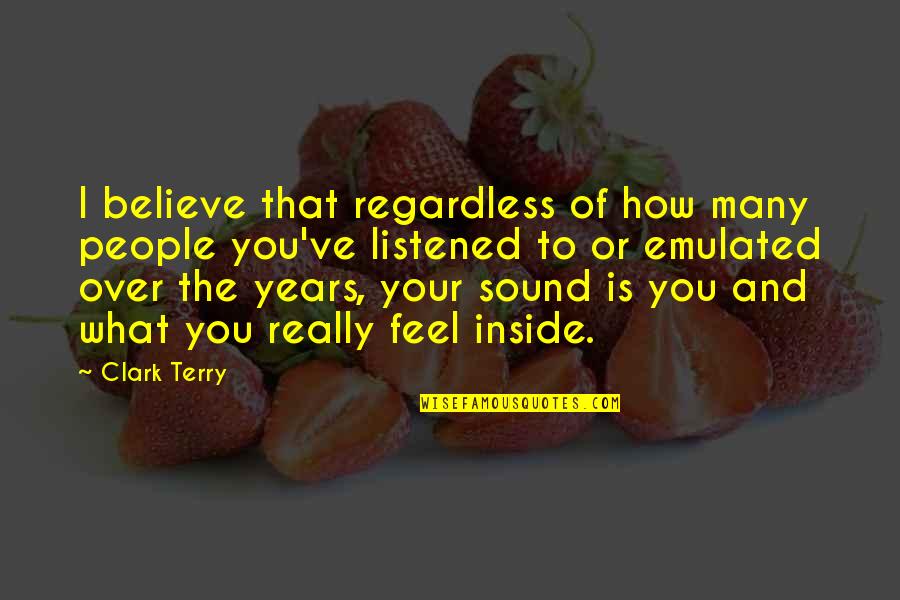 Emulated Quotes By Clark Terry: I believe that regardless of how many people