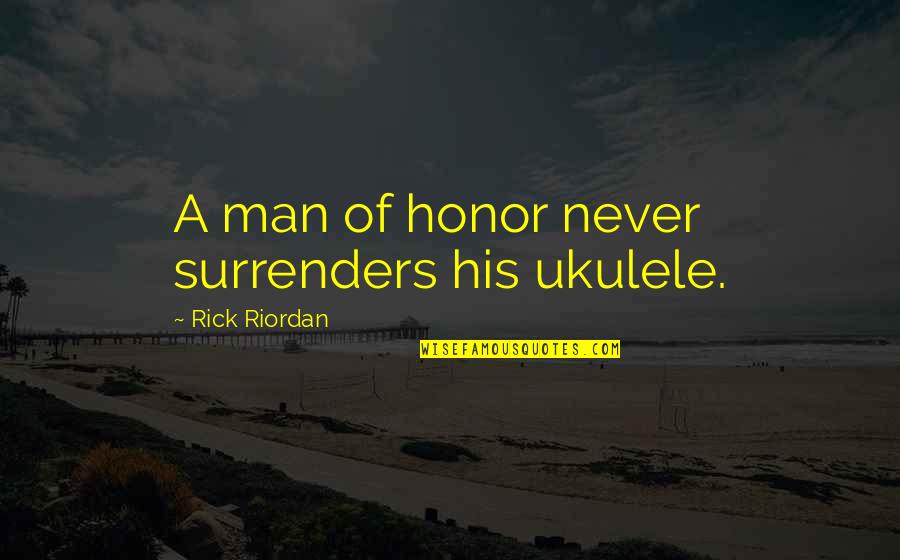 Emulated Quotes By Rick Riordan: A man of honor never surrenders his ukulele.