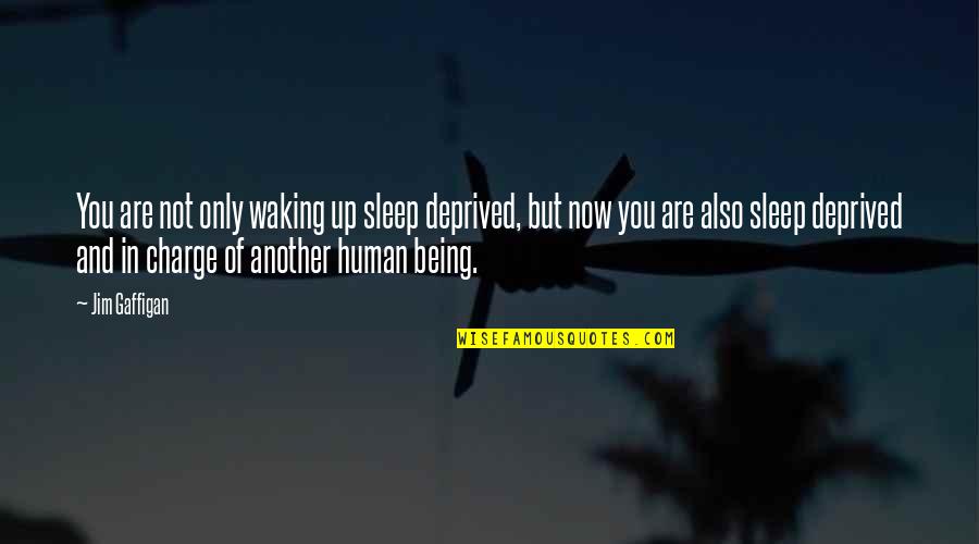 Emulates Quotes By Jim Gaffigan: You are not only waking up sleep deprived,