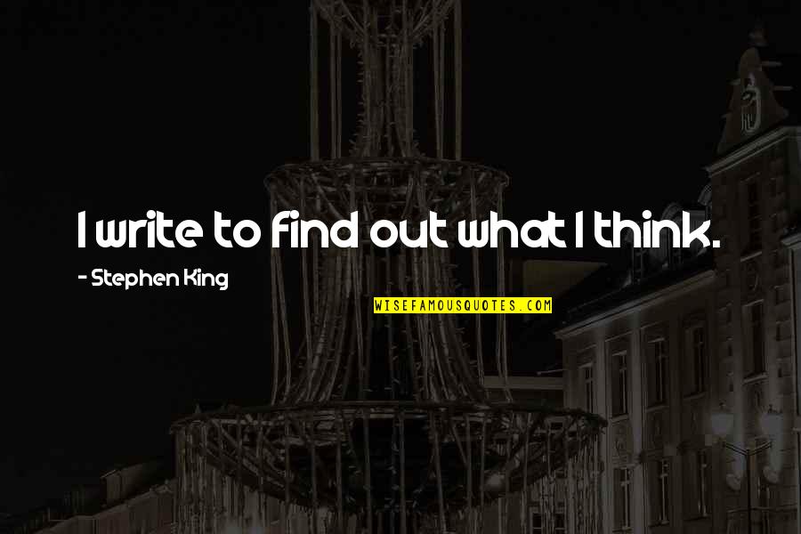 Emulates Quotes By Stephen King: I write to find out what I think.