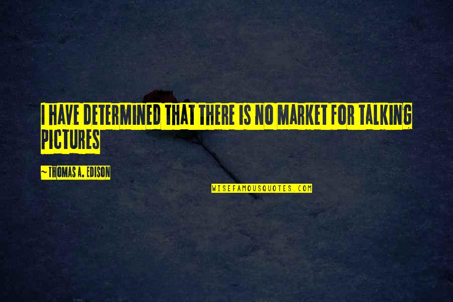 Emulations Quotes By Thomas A. Edison: I have determined that there is no market