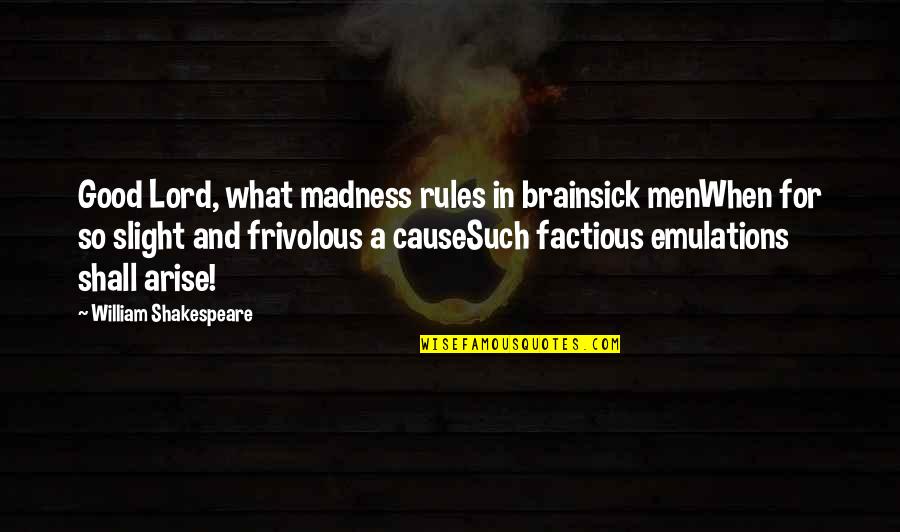 Emulations Quotes By William Shakespeare: Good Lord, what madness rules in brainsick menWhen