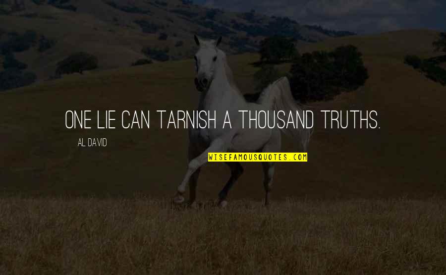 Emulous On Top Quotes By Al David: One lie can tarnish a thousand truths. Emulous On Top Quotes By Al David: One lie can tarnish a thousand truths.
