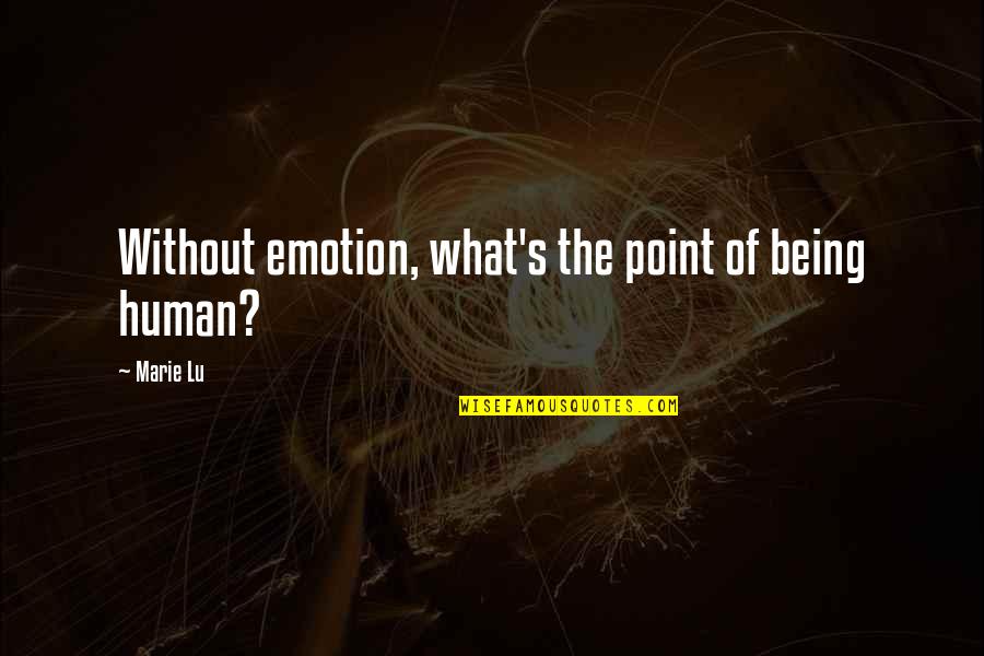 Emulsion Examples Quotes By Marie Lu: Without emotion, what's the point of being human?
