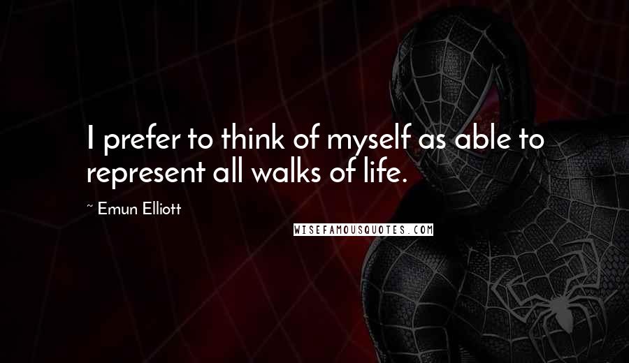Emun Elliott quotes: I prefer to think of myself as able to represent all walks of life.