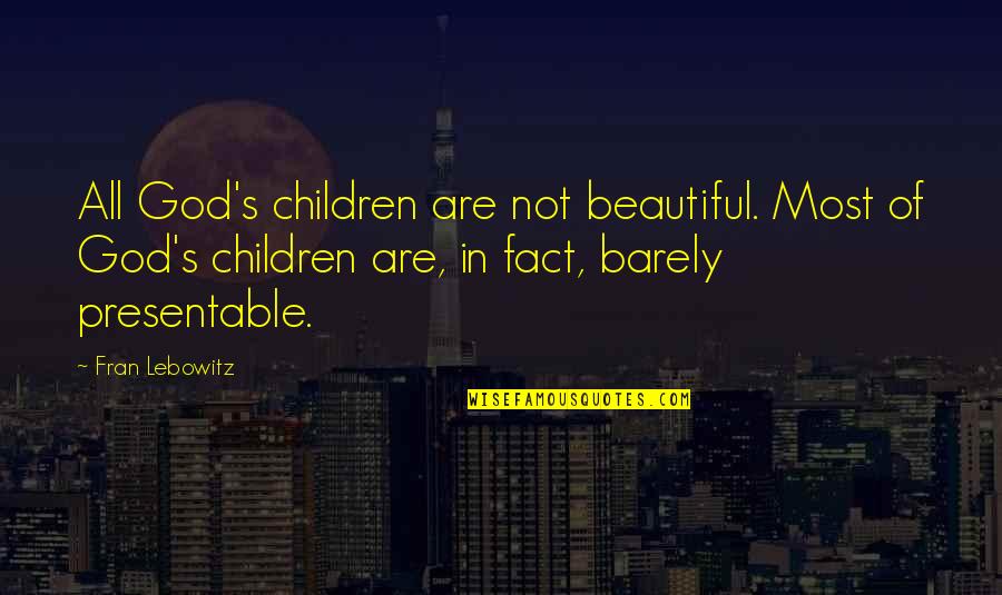 Emun Elliott Quotes By Fran Lebowitz: All God's children are not beautiful. Most of