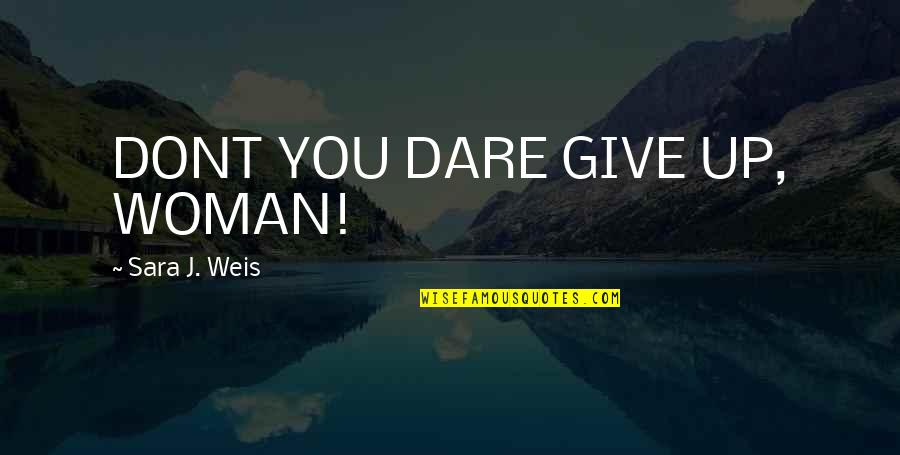 Emun Elliott Quotes By Sara J. Weis: DONT YOU DARE GIVE UP, WOMAN!