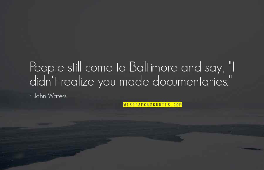 Emure Quotes By John Waters: People still come to Baltimore and say, "I
