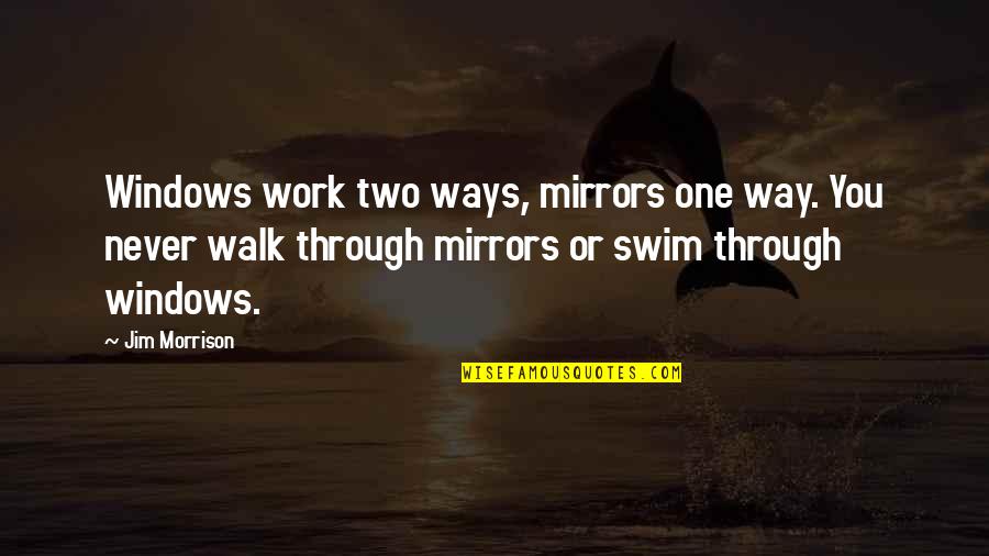 Emyna Quotes By Jim Morrison: Windows work two ways, mirrors one way. You