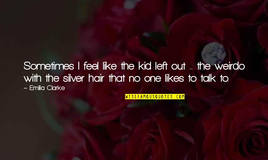 En Algun Lugar Quotes By Emilia Clarke: Sometimes I feel like the kid left out En Algun Lugar Quotes By Emilia Clarke: Sometimes I feel like the kid left out