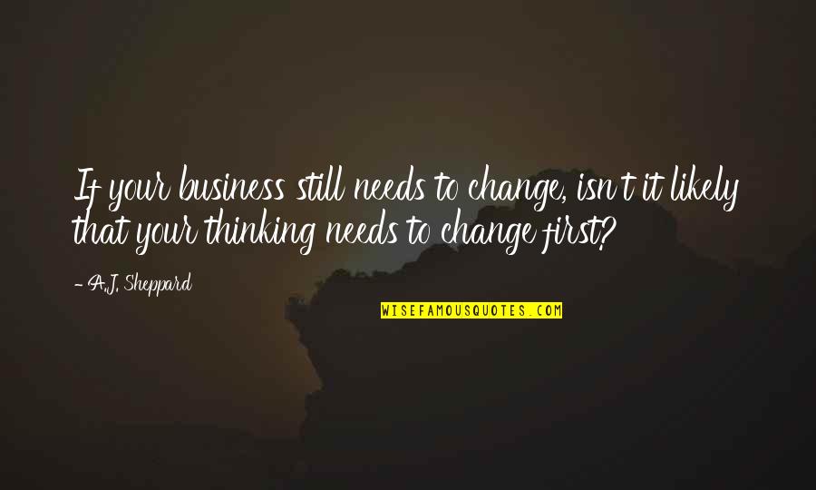 En Alma Y Espiritu Imagines Quotes By A.J. Sheppard: If your business still needs to change, isn't En Alma Y Espiritu Imagines Quotes By A.J. Sheppard: If your business still needs to change, isn't