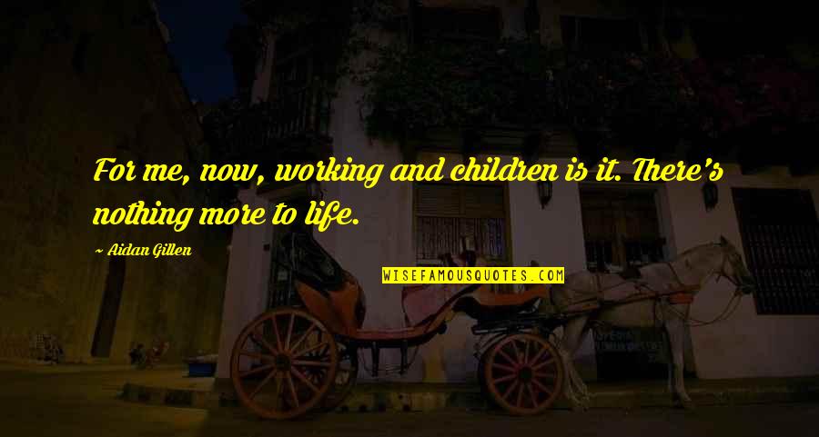 En Alma Y Espiritu Imagines Quotes By Aidan Gillen: For me, now, working and children is it.