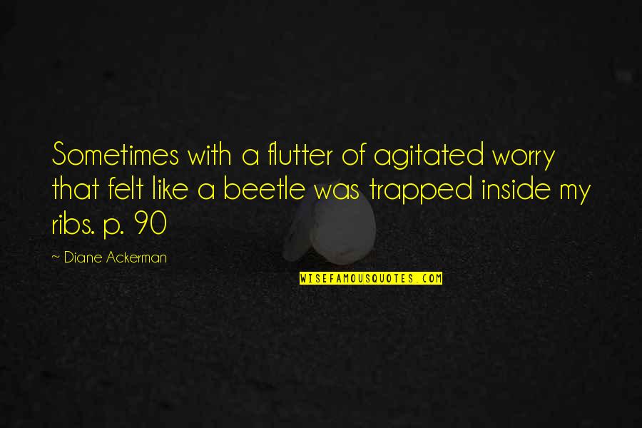 En Busca De La Felicidad Quotes By Diane Ackerman: Sometimes with a flutter of agitated worry that