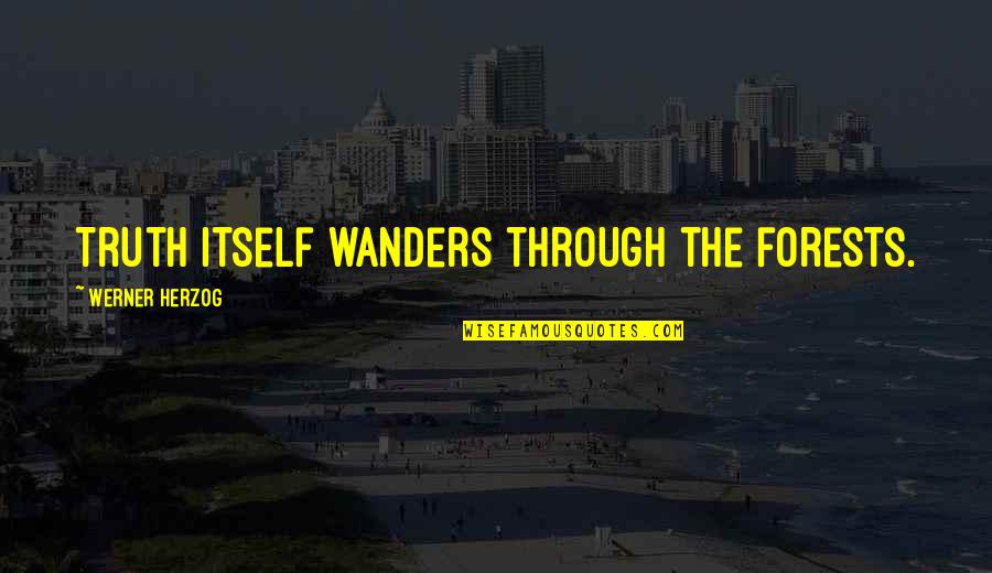 En El Amor Quotes By Werner Herzog: Truth itself wanders through the forests. En El Amor Quotes By Werner Herzog: Truth itself wanders through the forests.
