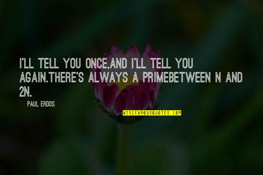 En Este Hogar Esta Dios Quotes By Paul Erdos: I'll tell you once,and I'll tell you again.There's