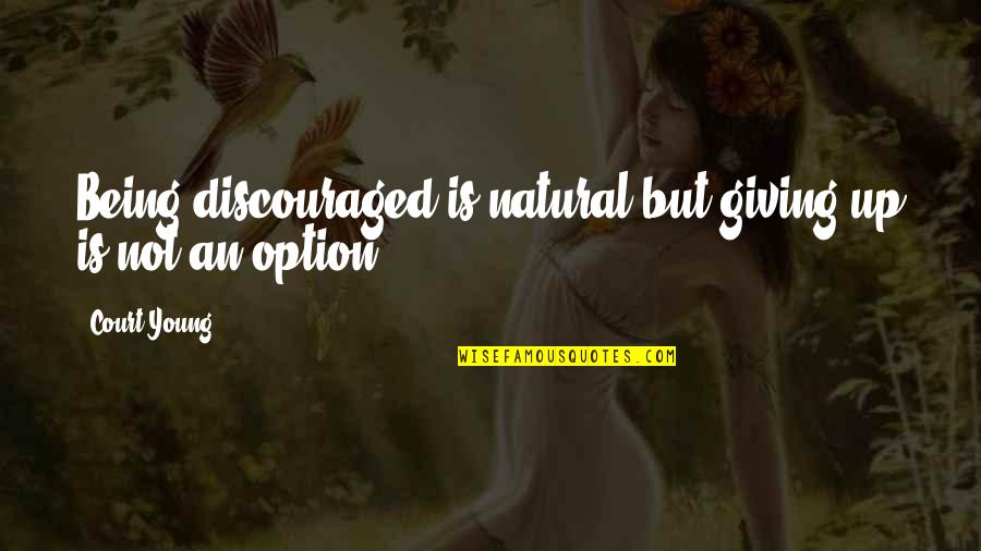 En La Ardiente Oscuridad Quotes By Court Young: Being discouraged is natural but giving up is