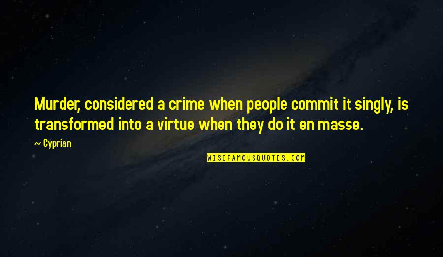 En Masse Quotes By Cyprian: Murder, considered a crime when people commit it En Masse Quotes By Cyprian: Murder, considered a crime when people commit it