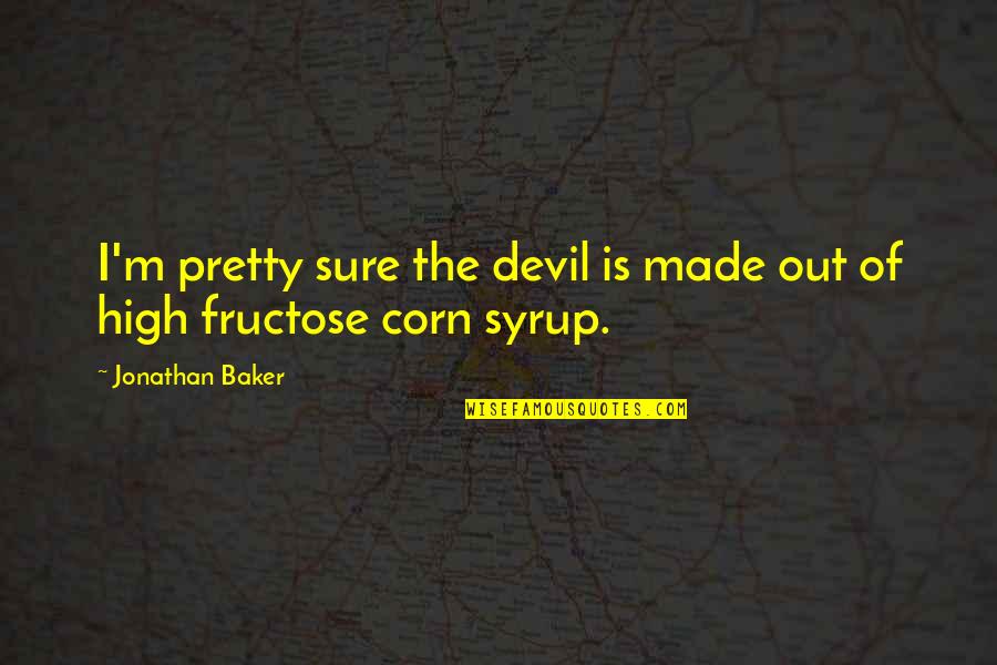 En Tu Piel Quotes By Jonathan Baker: I'm pretty sure the devil is made out En Tu Piel Quotes By Jonathan Baker: I'm pretty sure the devil is made out