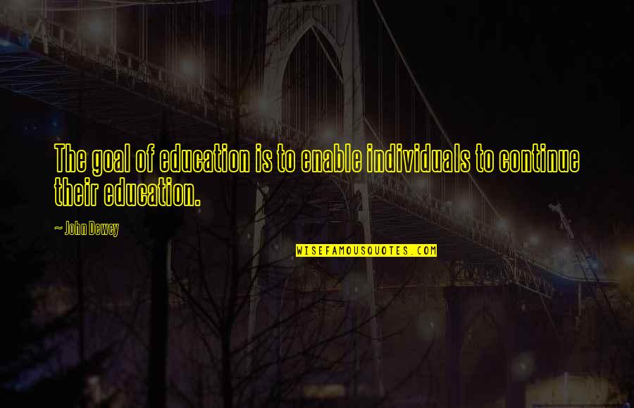 Enable Quotes By John Dewey: The goal of education is to enable individuals