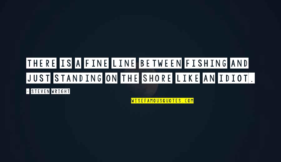 Enabled Synonyms Quotes By Steven Wright: There is a fine line between fishing and